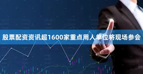 股票配资资讯超1600家重点用人单位将现场参会